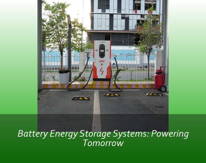 Battery Energy Storage Systems: Powering Tomorrow